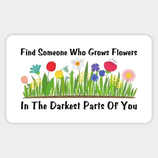 Find Someone Who Grows Flowers In The Darkest Parts Of You Sticker